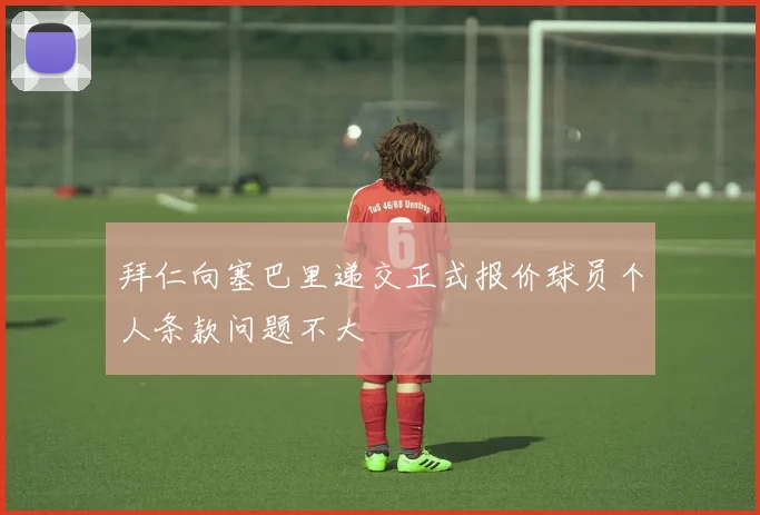 拜仁向塞巴里递交正式报价球员个人条款问题不大
